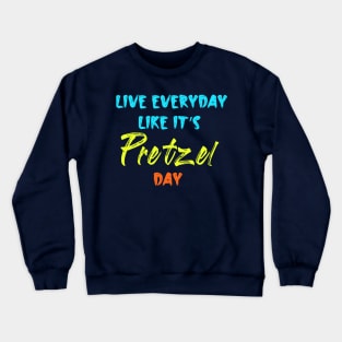 Live Every Day Like It's Pretzel Day Crewneck Sweatshirt